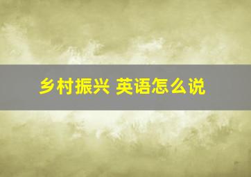 乡村振兴 英语怎么说